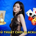 Thủ Thuật Chơi Blackjack Đơn Giản Và Hiệu Quả Nhất 2025